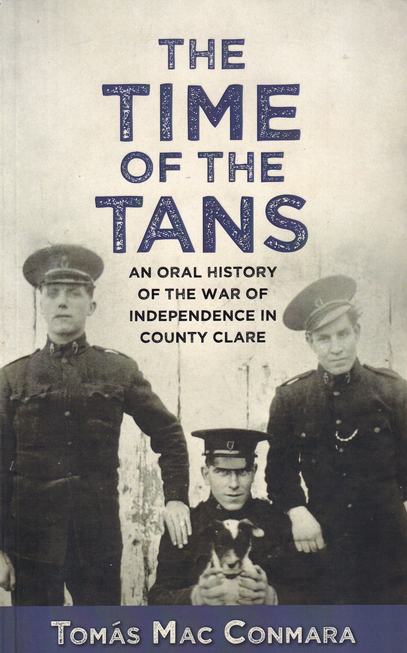 The Time of the Tans: An Oral History of the War of Independence in County Clare by Tomás Mac Conmara