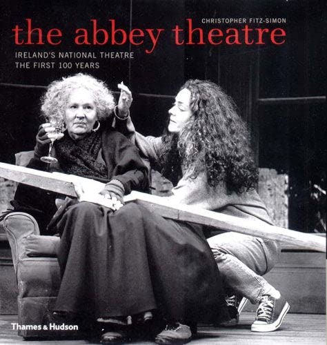 The Abbey Theatre: Ireland’s National Theatre- The First 100 Years | Christopher Fitz-Simon | Charlie Byrne's