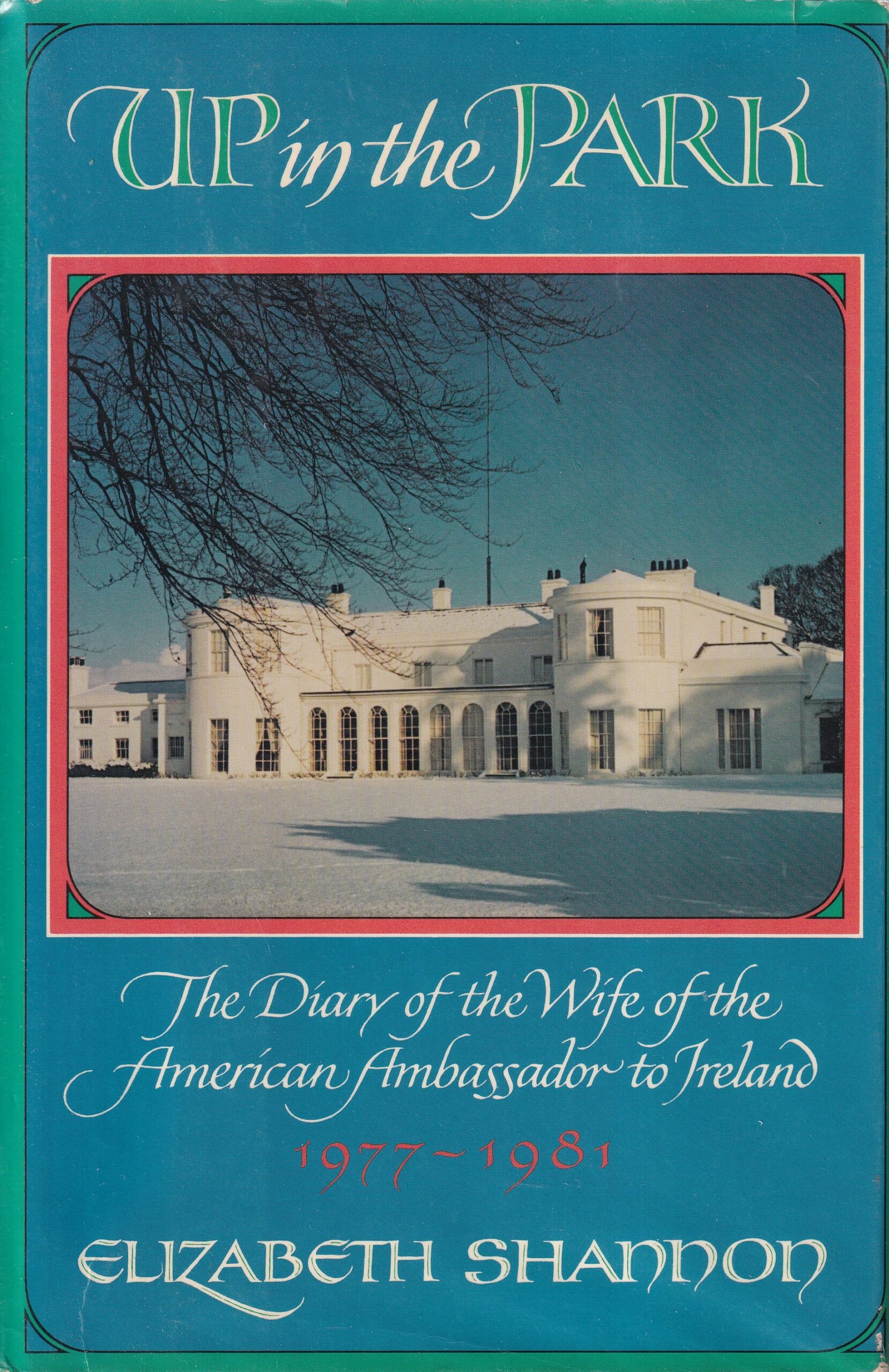 Up in the Park: The Diary of the Wife of the American Ambassador to Ireland 1977-1981 by Elizabeth Shannon