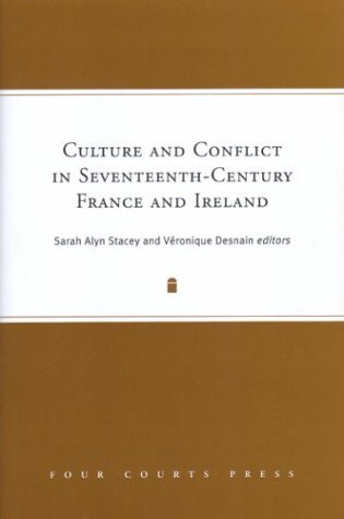 Culture and Conflict in Seventeenth-Century France and Ireland by Sarah Alyn Stacey and Véronique Desnain (eds.)