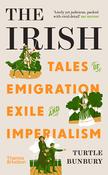 The Irish : Tales, Emigration, Exile, Imperialism by Turtle Bunbury