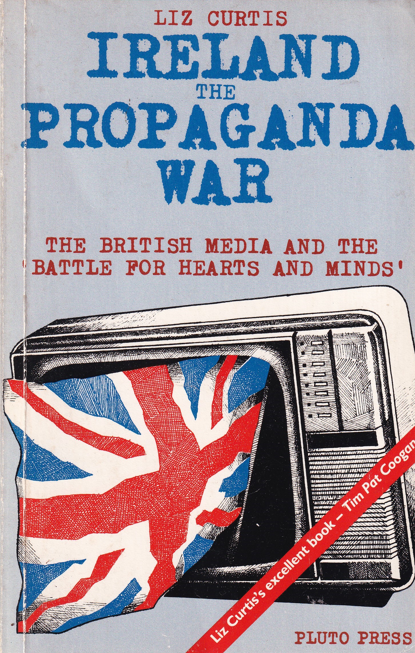 Ireland, The Propaganda War: The British Media and the ‘Battle for Hearts and Minds’ by Liz Curtis