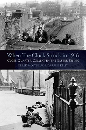 When the Clock Struck in 1916: Close-Quarter Combat in the Easter Rising by Derek Molyneux and Darren Kelly