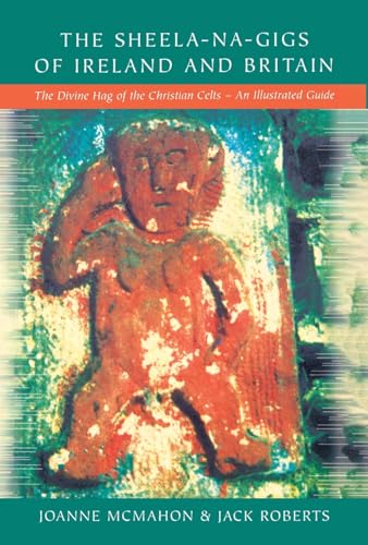 The Sheela-Na-Gigs of Ireland and Britain: The Divine Hag of the Christian Celts- An Illustrated Guide | Joanne McMahon and Jack Roberts | Charlie Byrne's