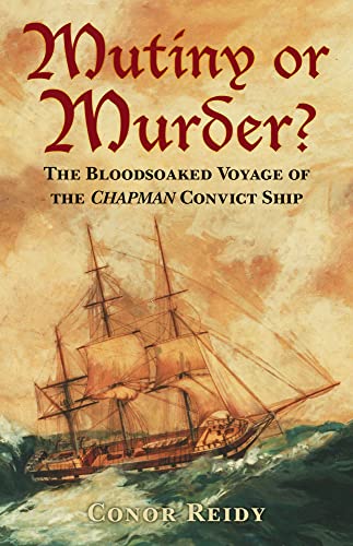 Mutiny or Murder? The Bloodsoaked Voyage of the Chapman Convict Ship by Conor Reidy