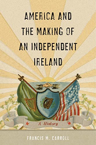 America and the Making of an Independent Ireland: A History | Francis M. Carroll | Charlie Byrne's