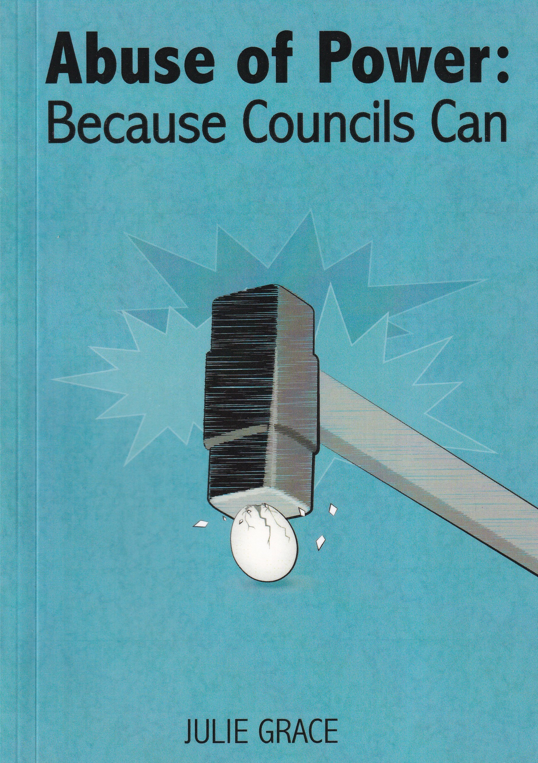 Abuse of Power: Because Councils Can by Julie Grace
