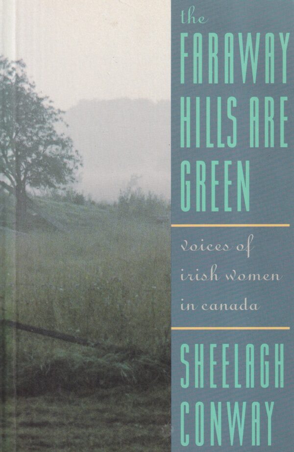 The Faraway Hills Are Green: Voices of Irish Women in Canada