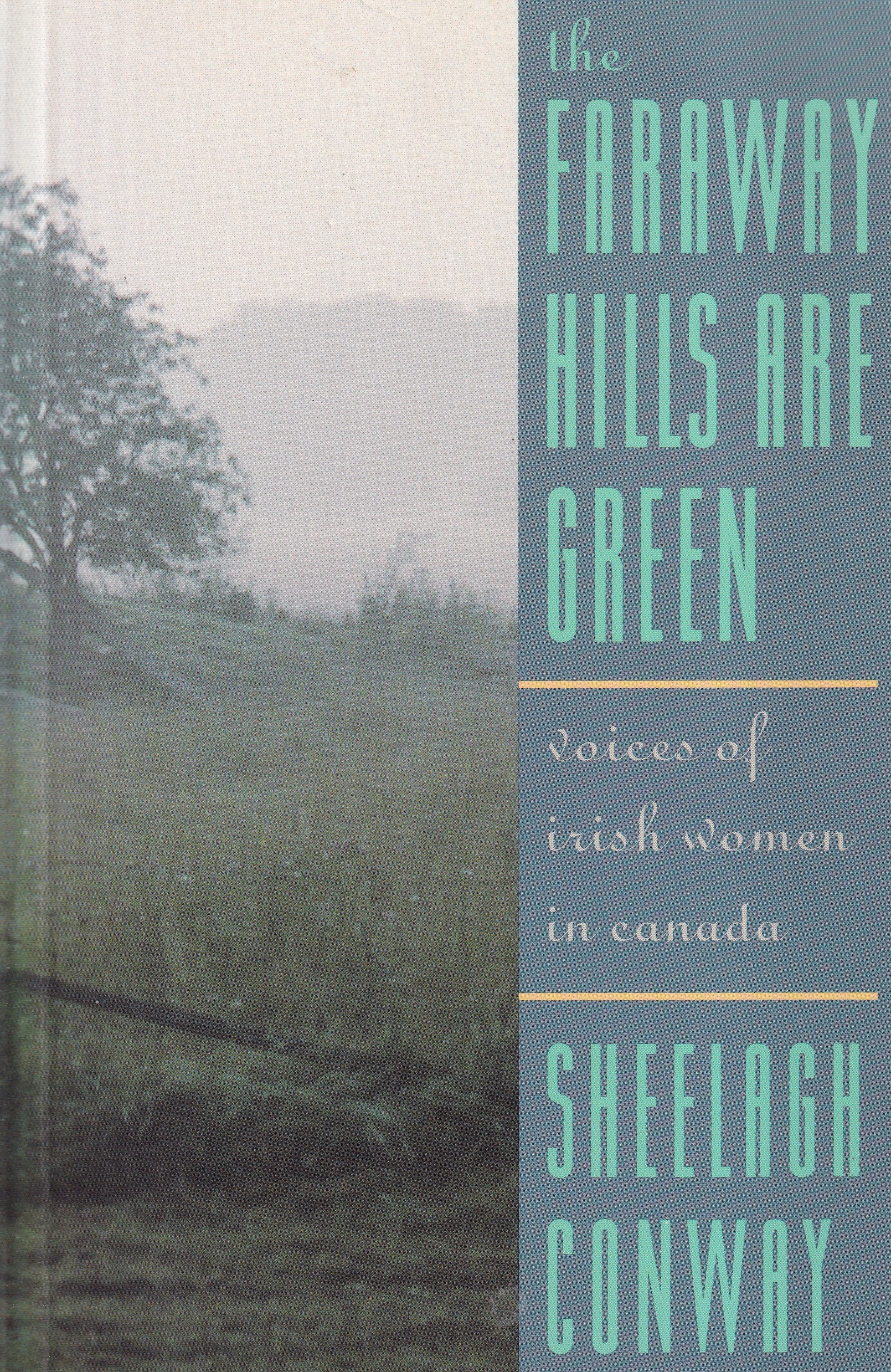 The Faraway Hills Are Green: Voices of Irish Women in Canada by Sheelagh Conway