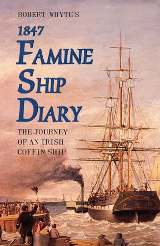 1847 Famine Ship Diary: The Journey of an Irish Coffin Ship by Robert Whyte