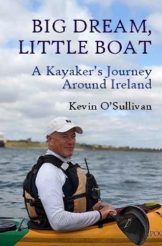 Big Dream, Little Boat: A Kayaker’s Journey Around Ireland by Kevin O'Sullivan