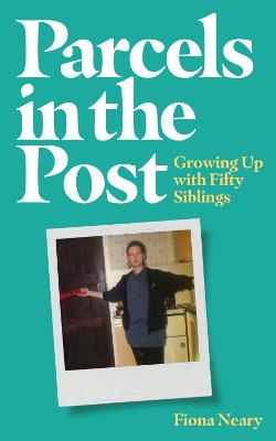 Parcels in the Post: Growing Up With Fifty Siblings by Fiona Neary