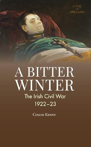 A Bitter Winter: The Irish Civil War 1922-23 by Colum Kenny