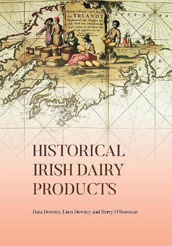 Historical Irish Dairy Products by Dara Downey, Liam Downey and Derry O'Donovan