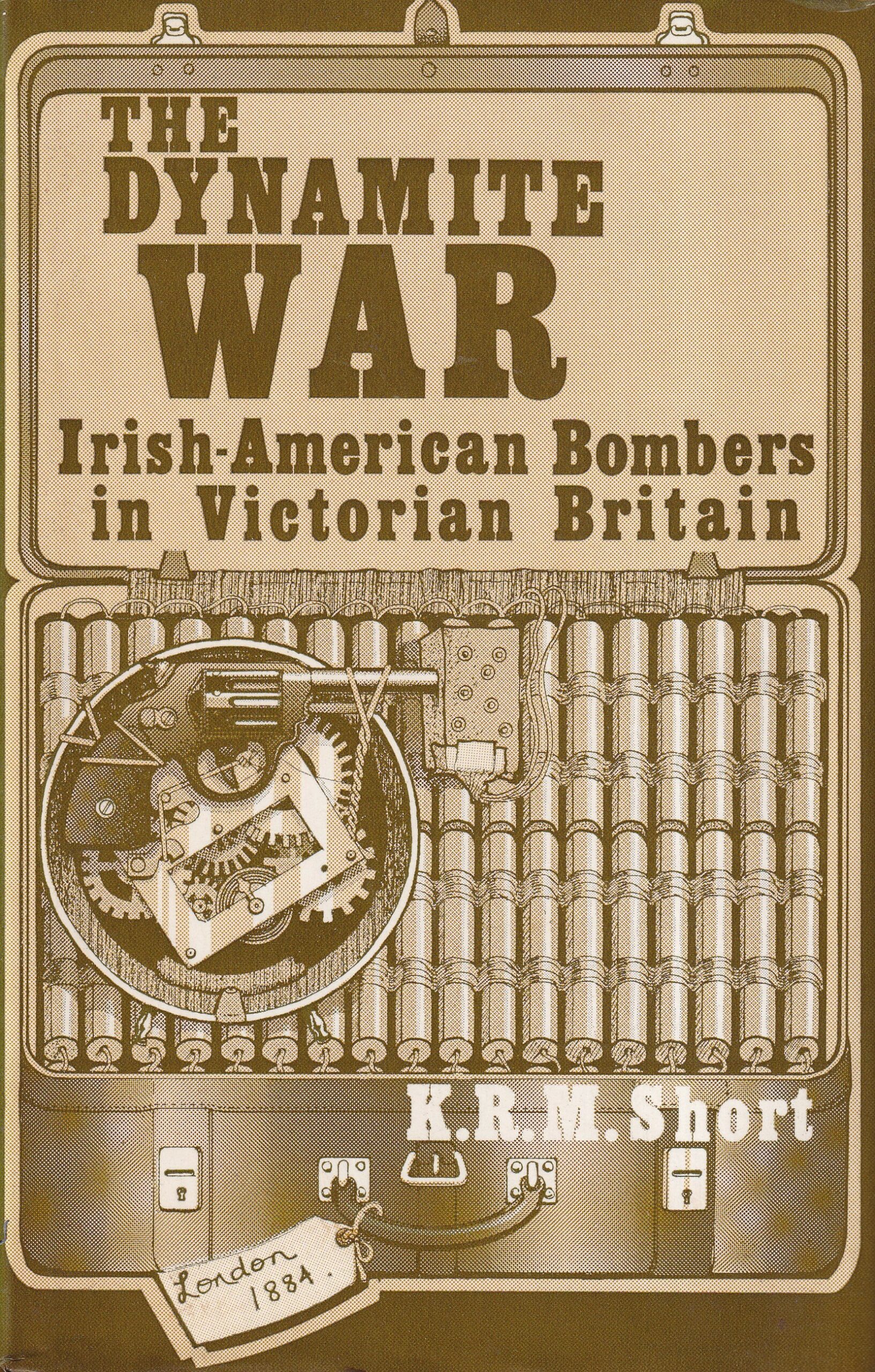 The Dynamite War: Irish-American Bombers in Victorian Britain by K.R.M. Short