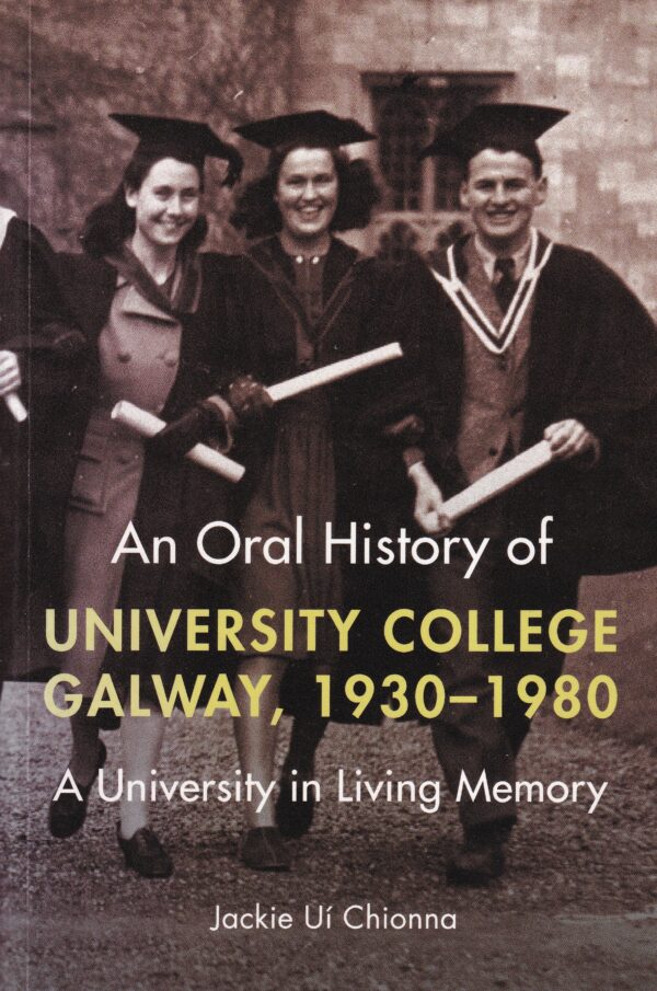 An Oral History or University College Galway, 1930-1980: A University in Living Memory