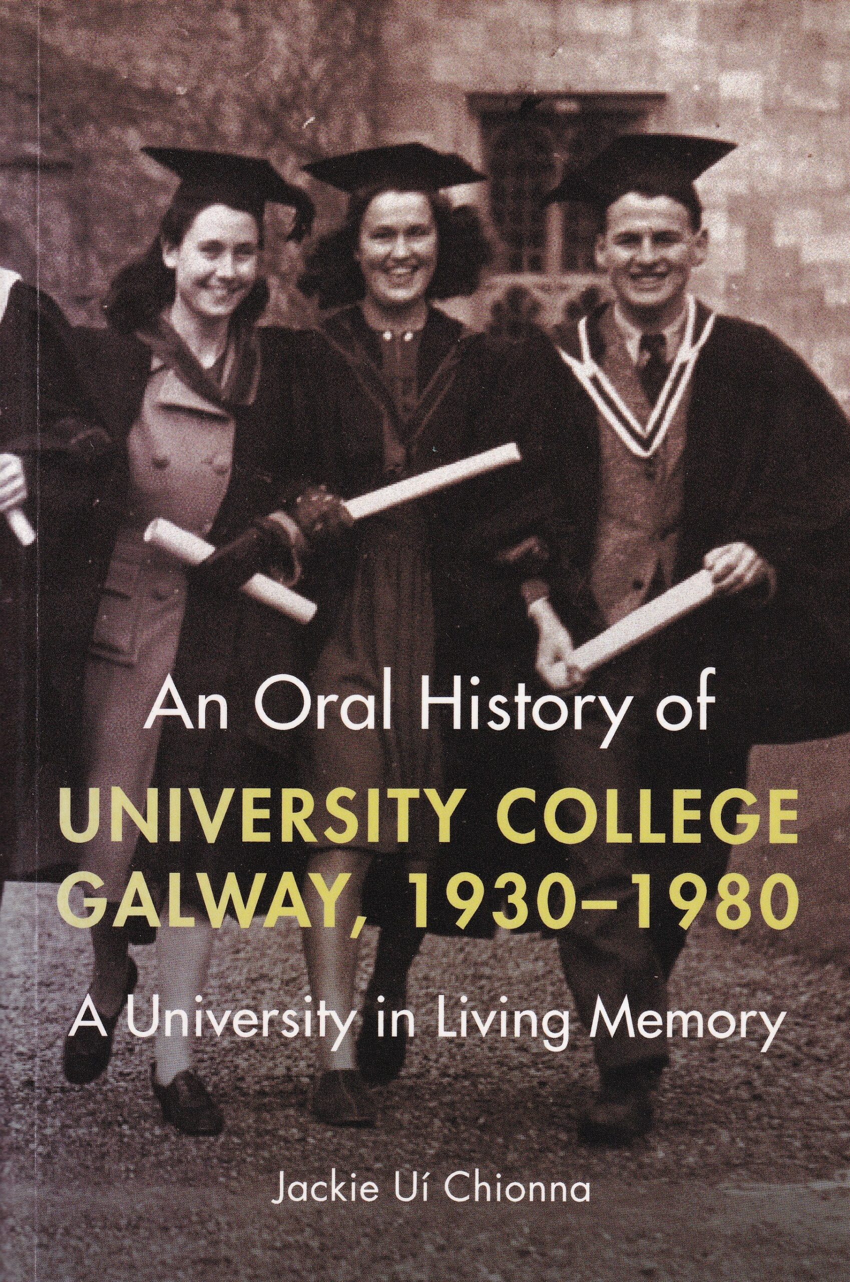 An Oral History of University College Galway, 1930-1980: A University in Living Memory by Jackie Uí Chionna