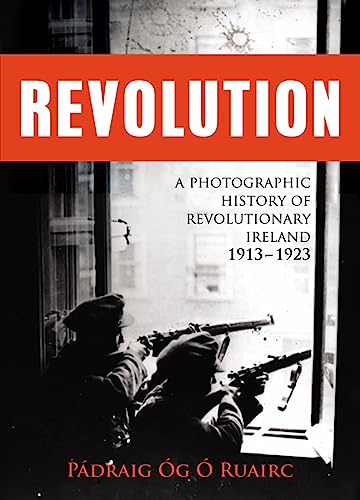 Revolution: A Photographic History of Revolutionary Ireland 1913-1923 | Pádraig Óg Ó Ruairc | Charlie Byrne's