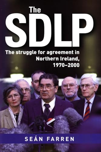 The SDLP: The Struggle for Agreement in Northern Ireland 1970-2000 by Seán Farren