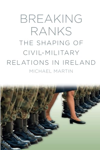 Breaking Ranks: The Shaping of Civil-Military Relations in Ireland | Michael Martin | Charlie Byrne's