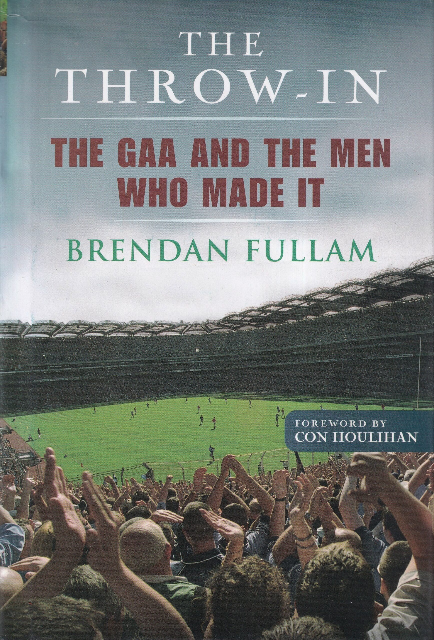 The Throw-In: The GAA and the Men Who Made it by Brendan Fullam
