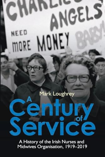 A Century of Service: A History of the Irish Nurses and Midwives Organisation, 1919-2019 | Mark Loughrey | Charlie Byrne's