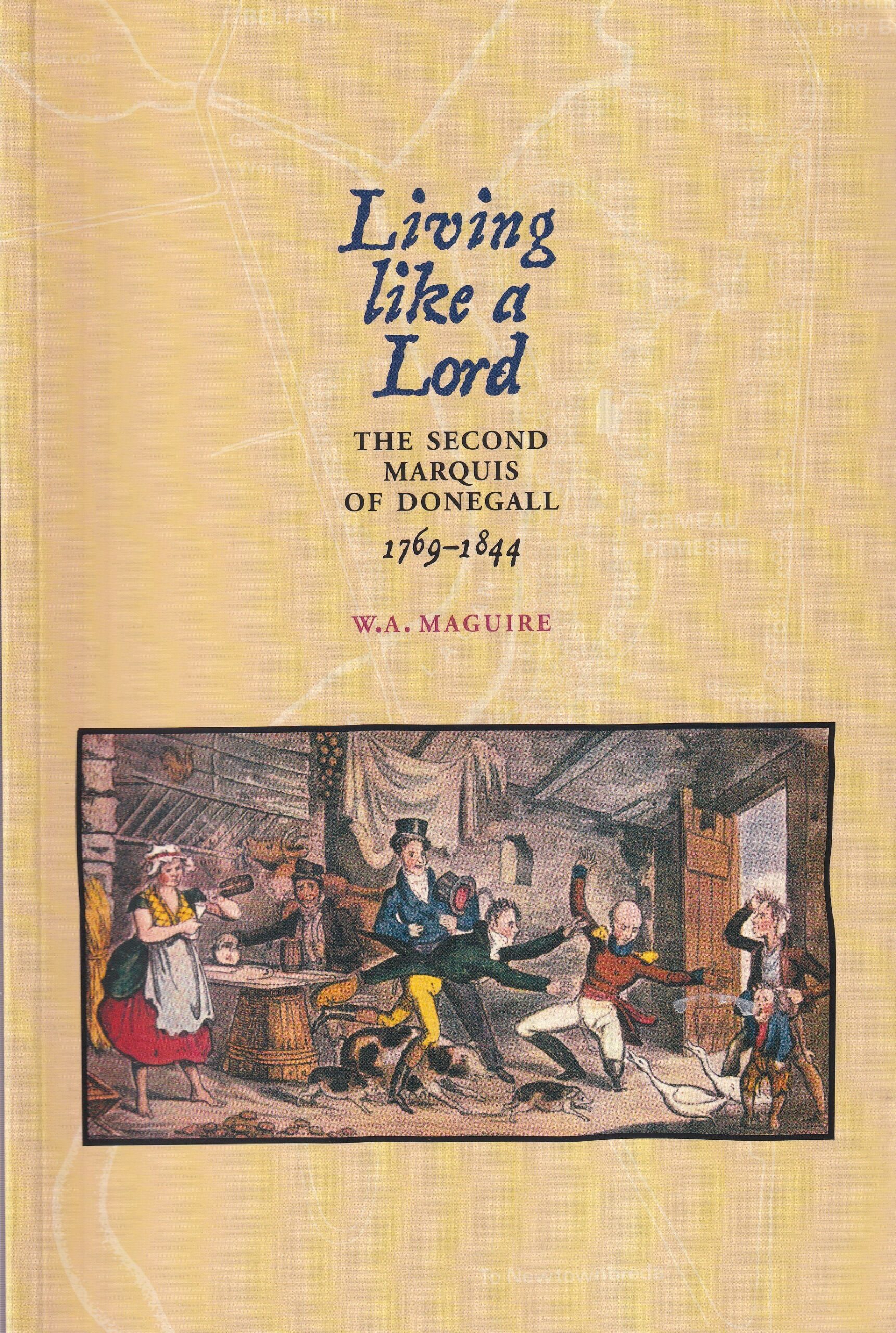 Living Like a Lord: The Second Marquis of Donegall 1769-1844 by W.A. Maguire
