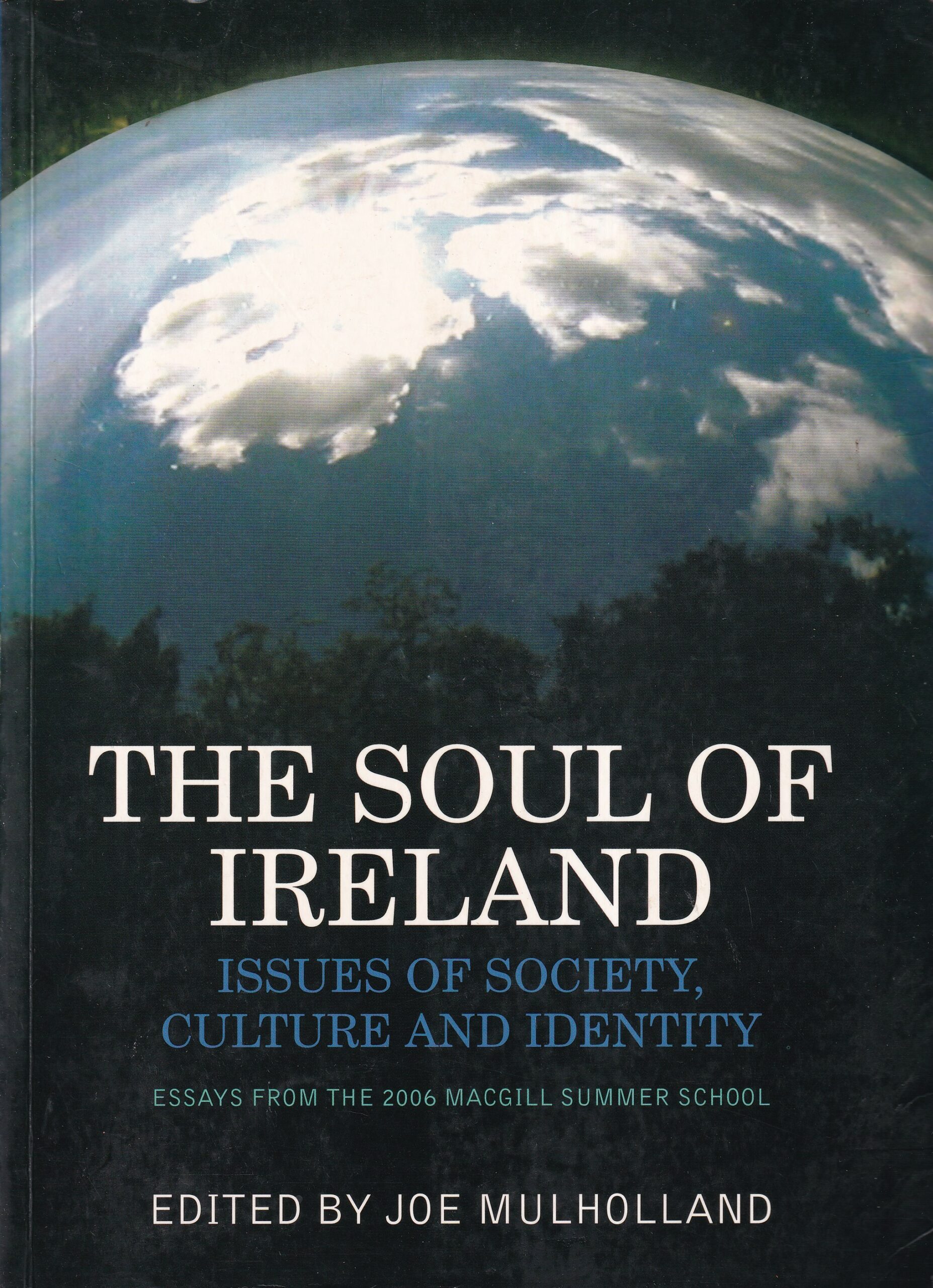 The Soul of Ireland: Issues of Society, Culture and Identity- Essays from the 2006 MacGill Summer School by Joe Mulholland (ed.)