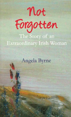 Not Forgotten: The Story of an Extraordinary Irish Woman | Angela Byrne | Charlie Byrne's