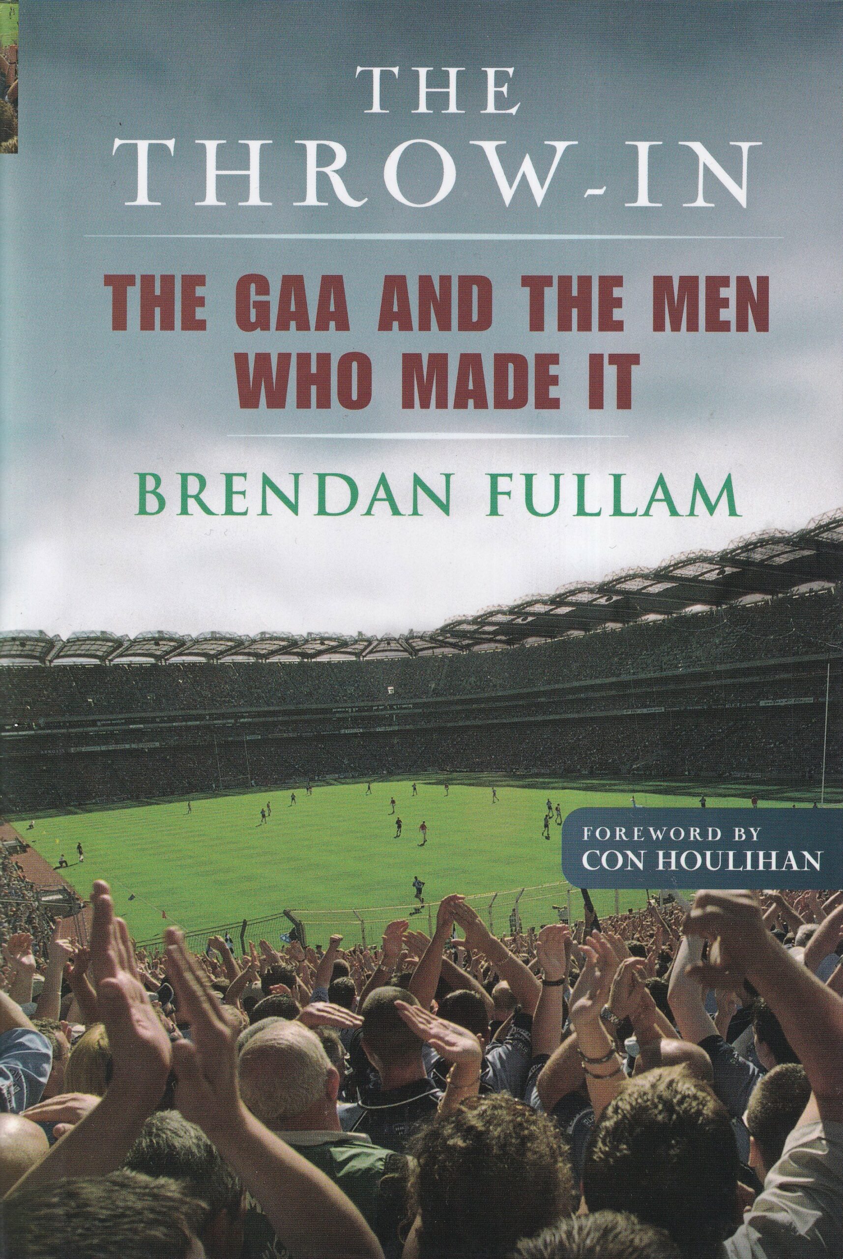 The Throw-In: The GAA and the Men Who Made It by Brendan Fullam