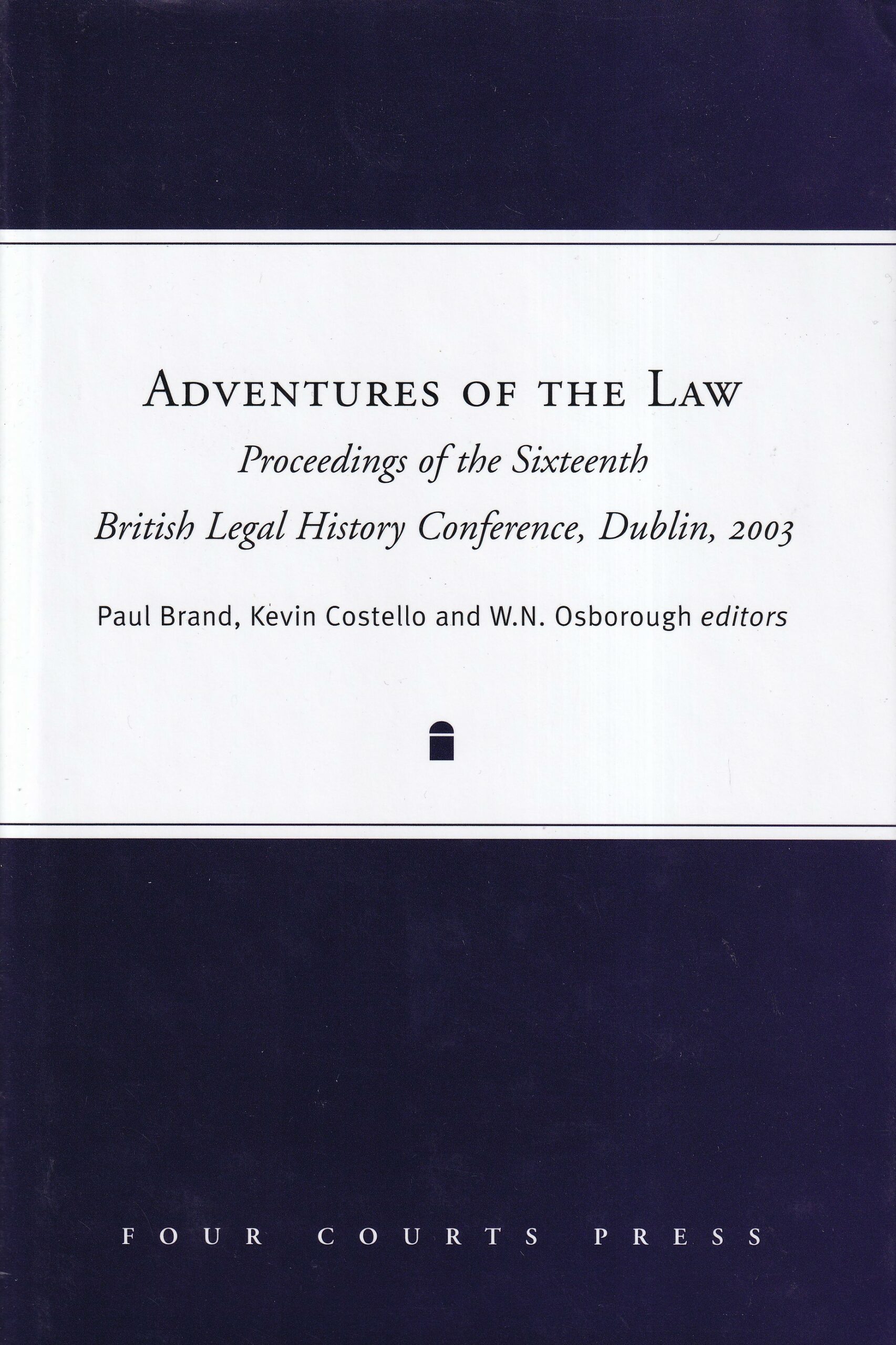 Adventures of the Law: Proceedings of the Sixteenth British Legal History Conference, Dublin 2003 by Paul Brand, Kevin Costello and W.N. Osborough (eds.)