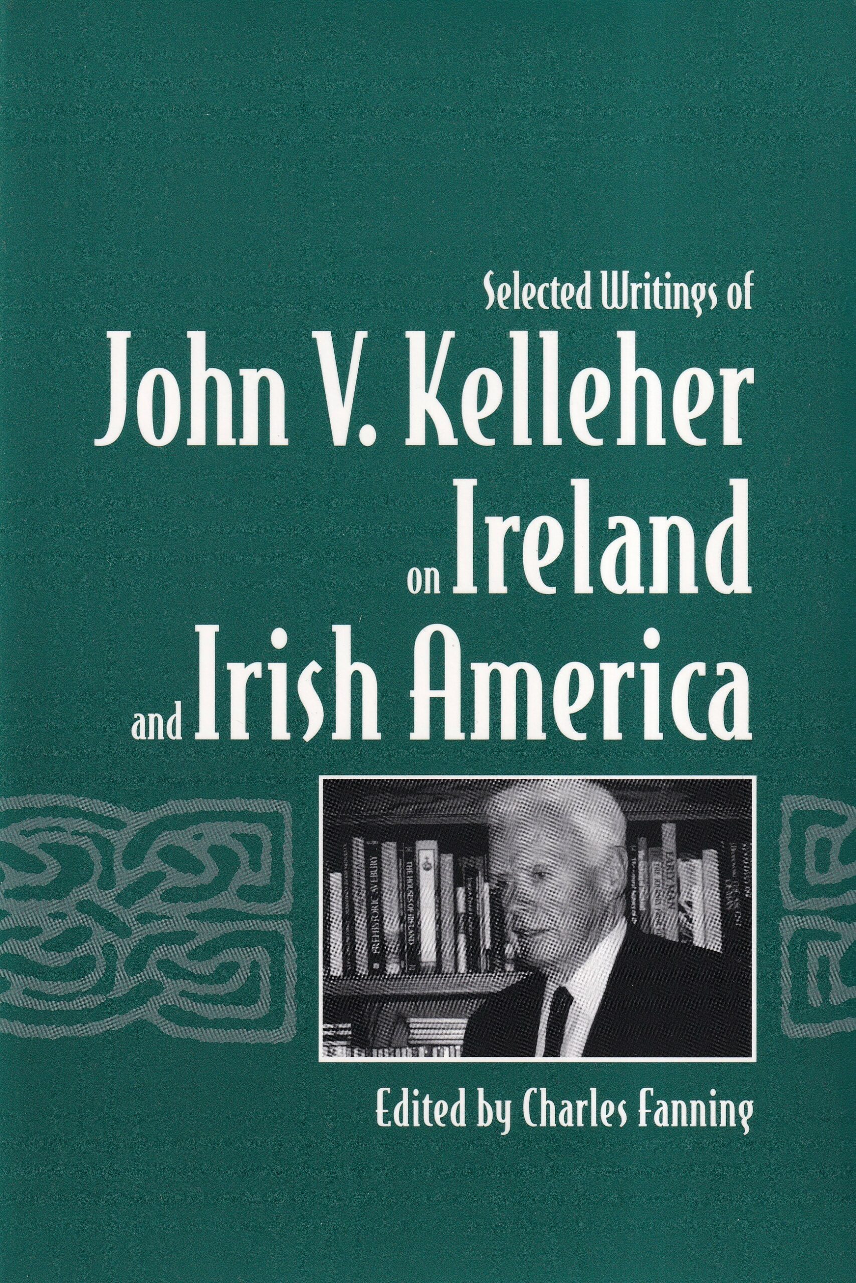 Selected Writings of John V. Kelleher on Ireland and Irish America by Charles Fanning (ed.)