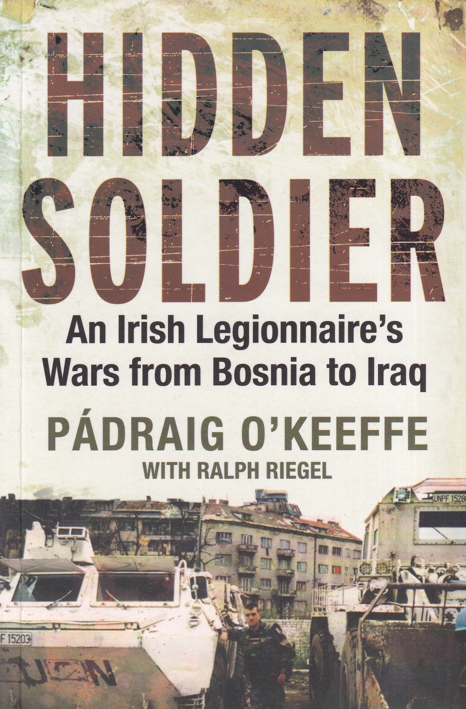 Hidden Soldier: An Irish Legionnaire’s Wars from Bosnia and Iraq | Pádraig O'Keeffe | Charlie Byrne's