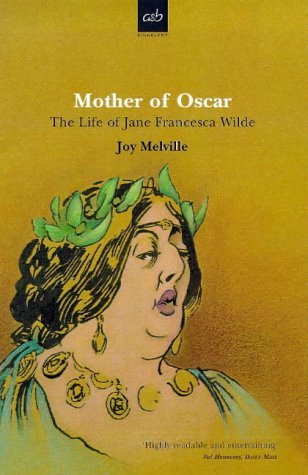 Mother of Oscar: The Life of Jane Francesca Wilde by Joy Melville