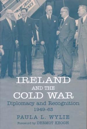 Ireland and the Cold War: Diplomacy and Recognition 1949-63 by Paula L. Wylie